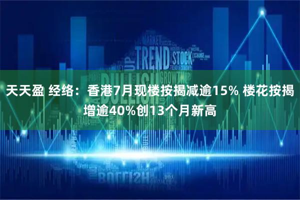 天天盈 经络：香港7月现楼按揭减逾15% 楼花按揭增逾40%创13个月新高